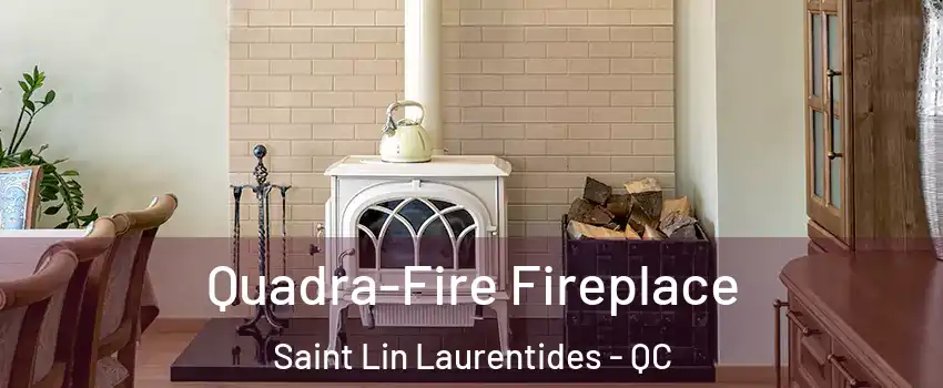  Quadra-Fire Fireplace Saint Lin Laurentides - QC