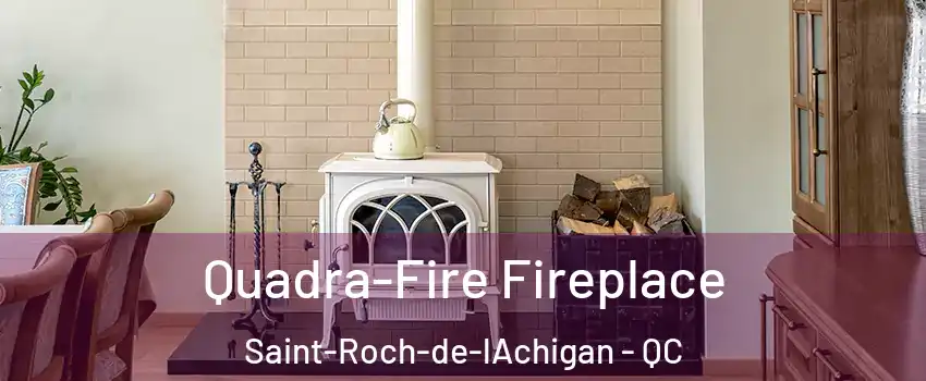  Quadra-Fire Fireplace Saint-Roch-de-lAchigan - QC