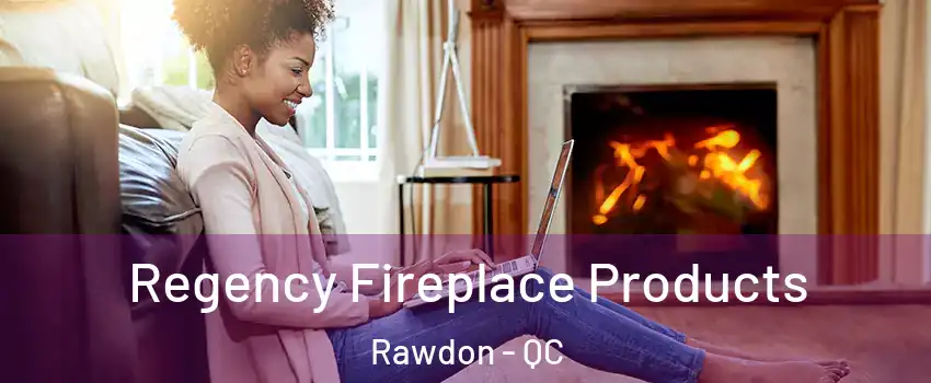  Regency Fireplace Products Rawdon - QC