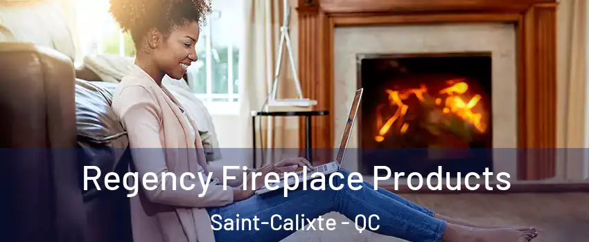  Regency Fireplace Products Saint-Calixte - QC