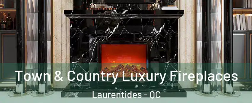 Town & Country Luxury Fireplaces Laurentides - QC