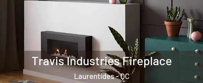  Travis Industries Fireplace Laurentides - QC