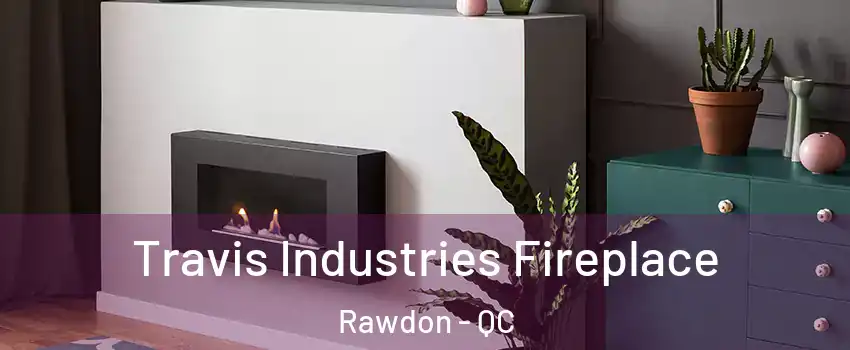  Travis Industries Fireplace Rawdon - QC