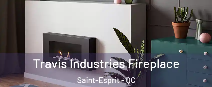  Travis Industries Fireplace Saint-Esprit - QC