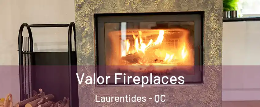  Valor Fireplaces Laurentides - QC
