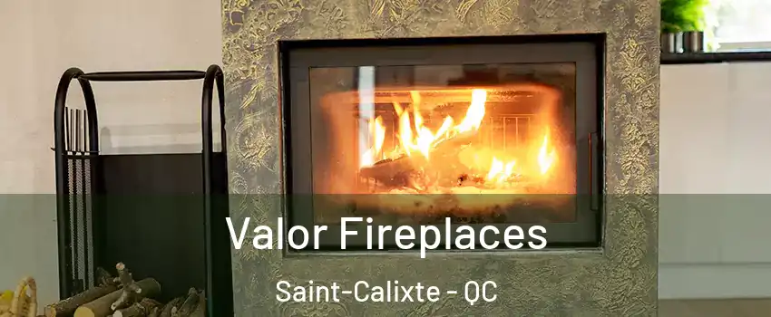  Valor Fireplaces Saint-Calixte - QC
