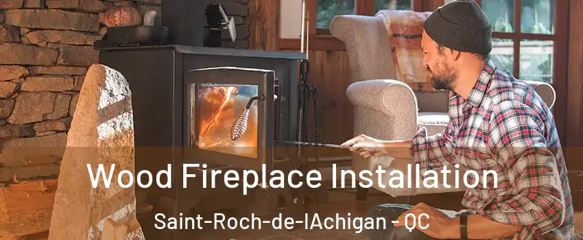  Wood Fireplace Installation Saint-Roch-de-lAchigan - QC