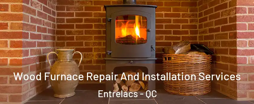  Wood Furnace Repair And Installation Services Entrelacs - QC