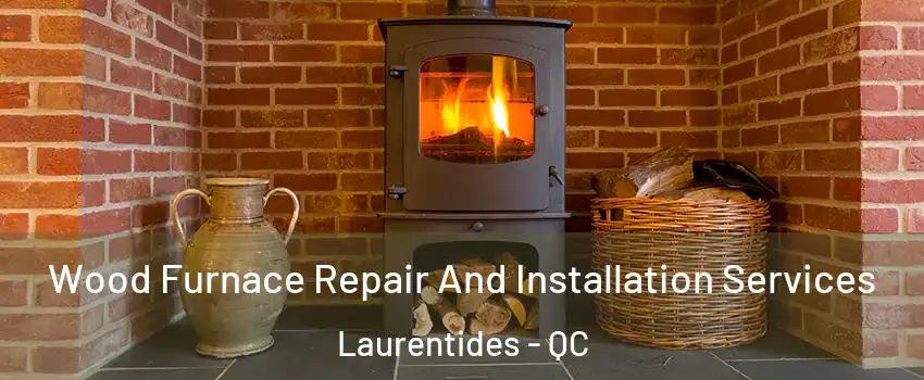  Wood Furnace Repair And Installation Services Laurentides - QC
