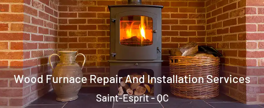  Wood Furnace Repair And Installation Services Saint-Esprit - QC