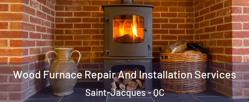  Wood Furnace Repair And Installation Services Saint-Jacques - QC