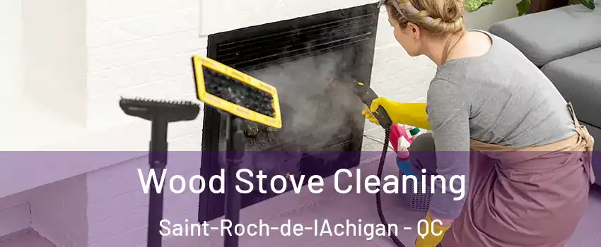  Wood Stove Cleaning Saint-Roch-de-lAchigan - QC